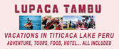 Incas vacations in Puno Peru the real family vacations in Chucuito Puno Peru at Titicaca's lake. The Chucuito village (located at 15 km of Puno, is the old capital of the LUPACA state an Aymara culture before the Potosì, old Peru) will share our culture, house, hotel, food, to your family. Lupaca Tambu your Incas vacations and adventure in Puno Peru the Titicaca's lake for your vacations