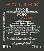 "SOLISE" D.O.C. "Brindisi" Red wine, grapes Negroamaro 100%, The grapes are picked and carried to the winery on small carts. After crushing and stemming the product us introduced into a wine-making tanks for red wine fermentation which lasts 15-16 days under controlled temperature(26°). After racking, fermentation is completed in inox steel tanks of 150 hl. Alcohol 13,00 % vol. Total acidity 6,06 g/l Total sulphorous dioxide 70 mg/l pH 3,65. Suggested on red meat, poultry and cheese.